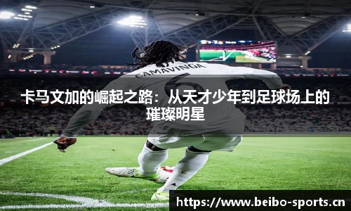 卡马文加的崛起之路：从天才少年到足球场上的璀璨明星