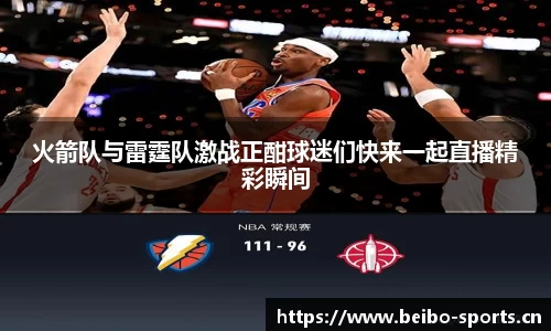 火箭队与雷霆队激战正酣球迷们快来一起直播精彩瞬间